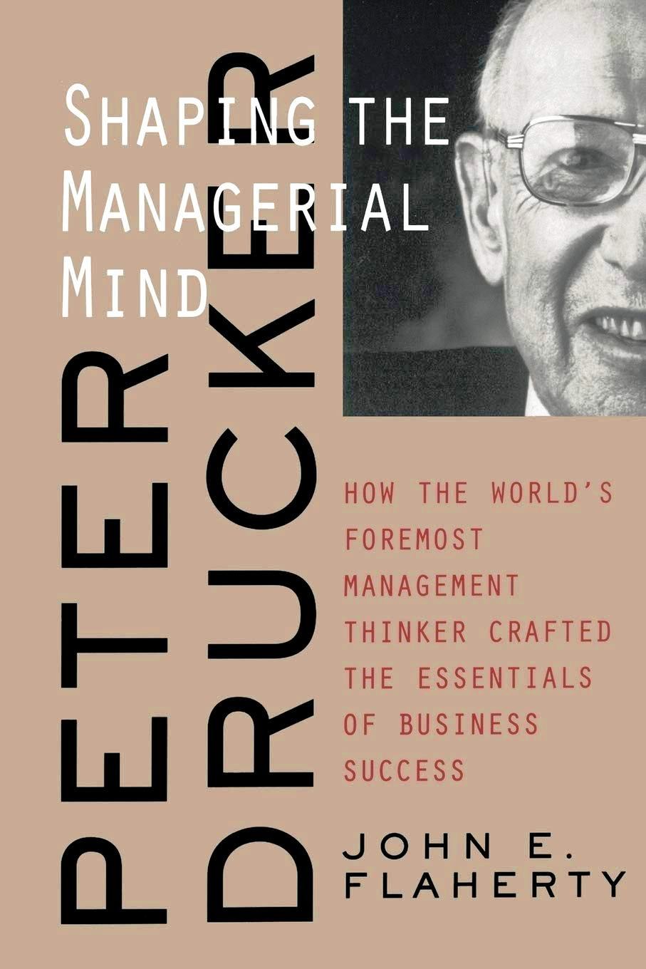 Peter Drucker: Shaping the Managerial Mind
