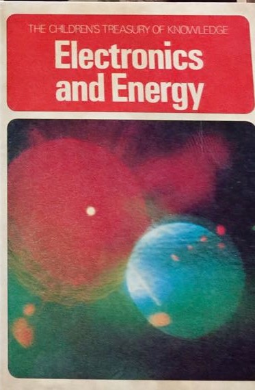 The Children's Treasury Of Knowledge - Electronics And Energy