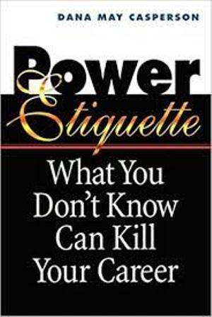 Power Etiquette-What You Don't Know Can Kill Your Career